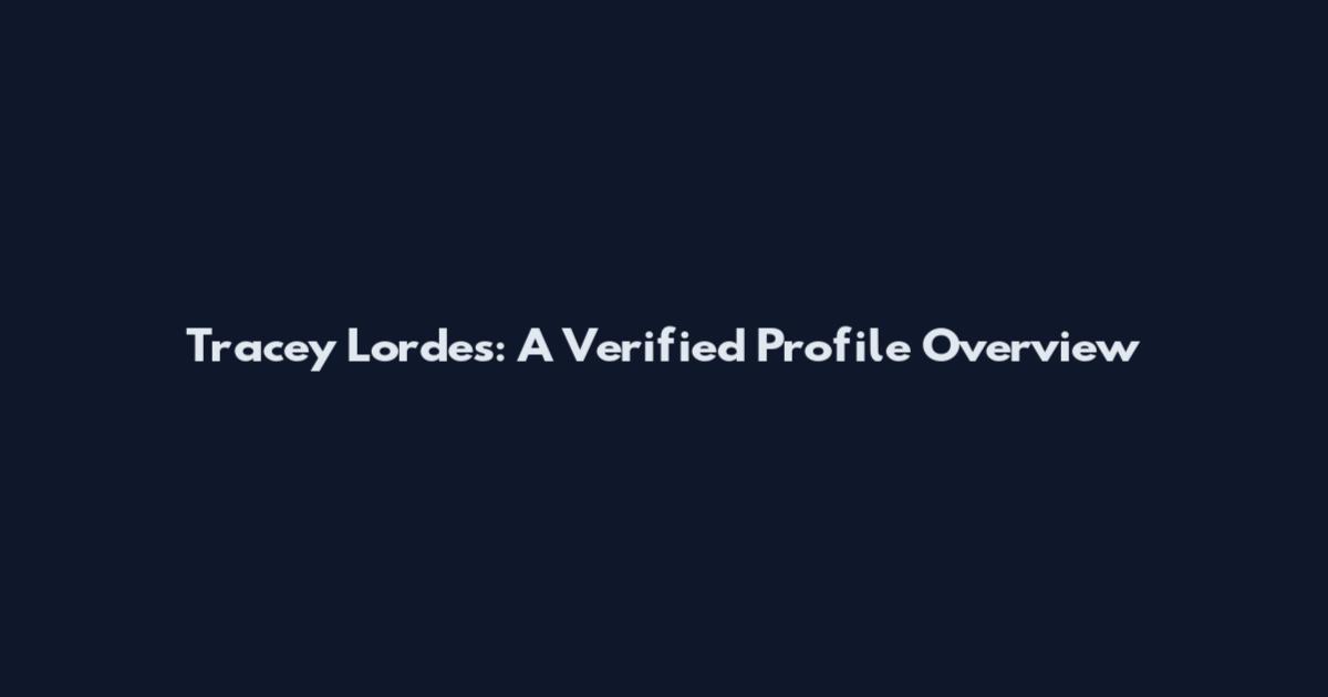 Tracey Lordes: A Verified Profile Overview