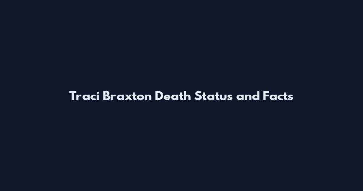 Traci Braxton Death Status and Facts