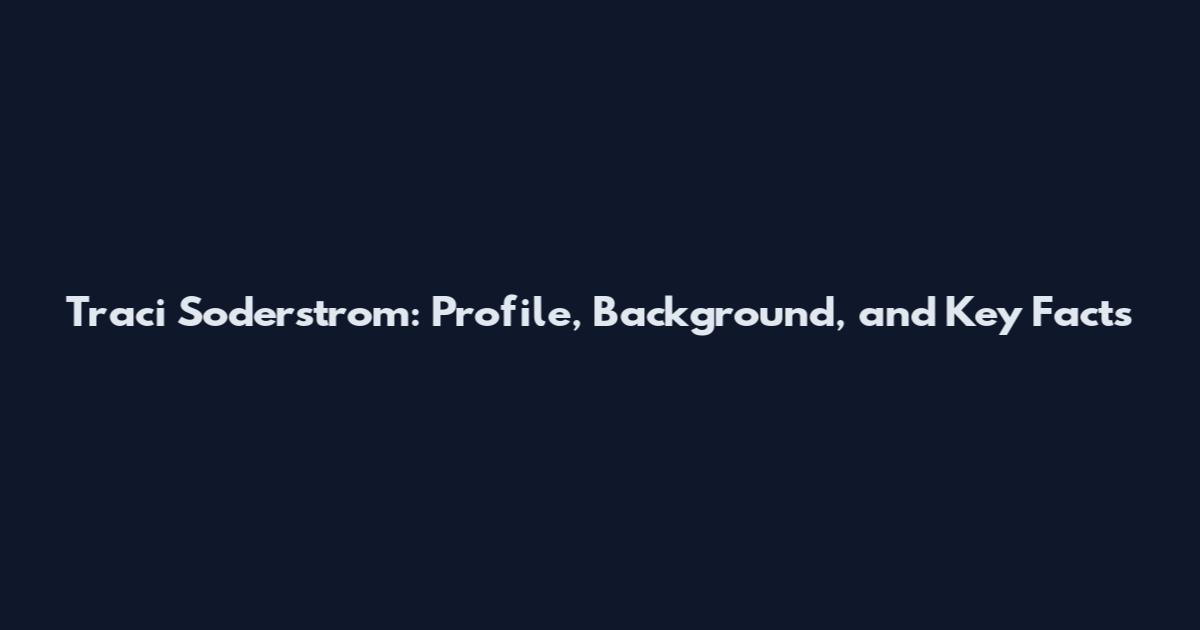Traci Soderstrom: Profile, Background, and Key Facts