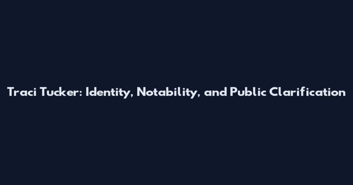 Traci Tucker: Identity, Notability, and Public Clarification
