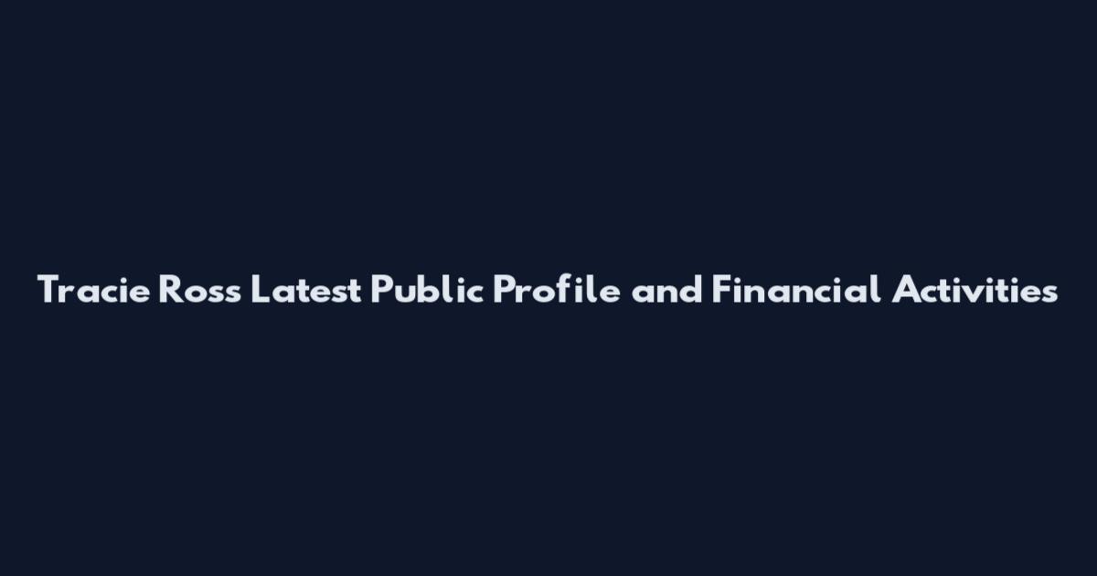 Tracie Ross Latest Public Profile and Financial Activities