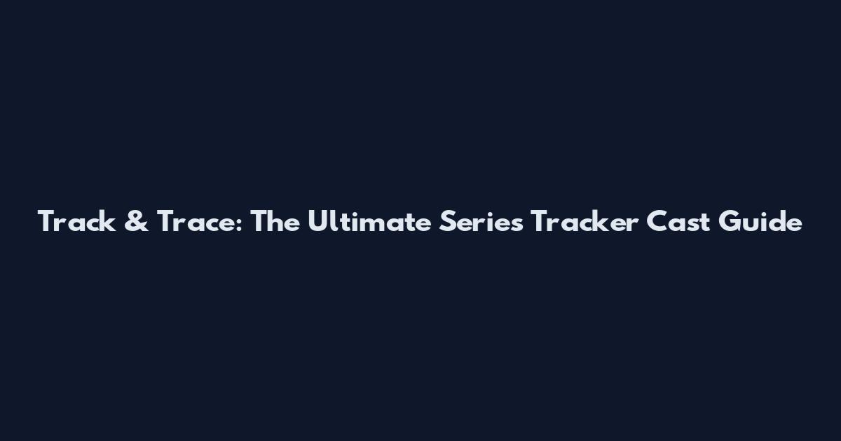 Track & Trace: The Ultimate Series Tracker Cast Guide