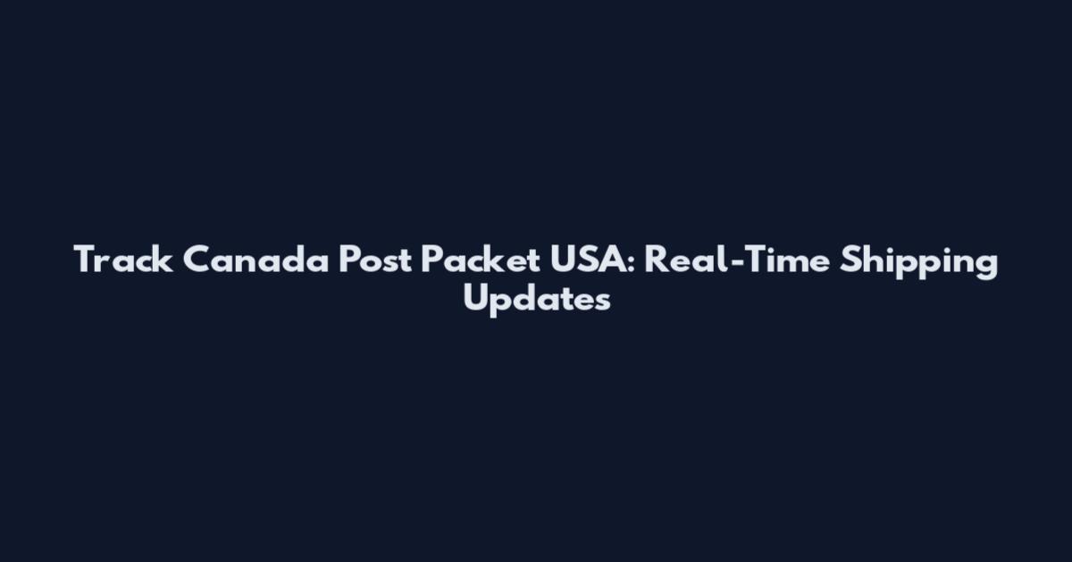 Track Canada Post Packet USA: Real-Time Shipping Updates