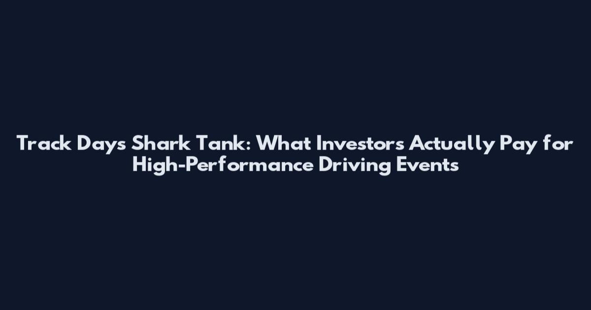 Track Days Shark Tank: What Investors Actually Pay for High-Performance Driving Events