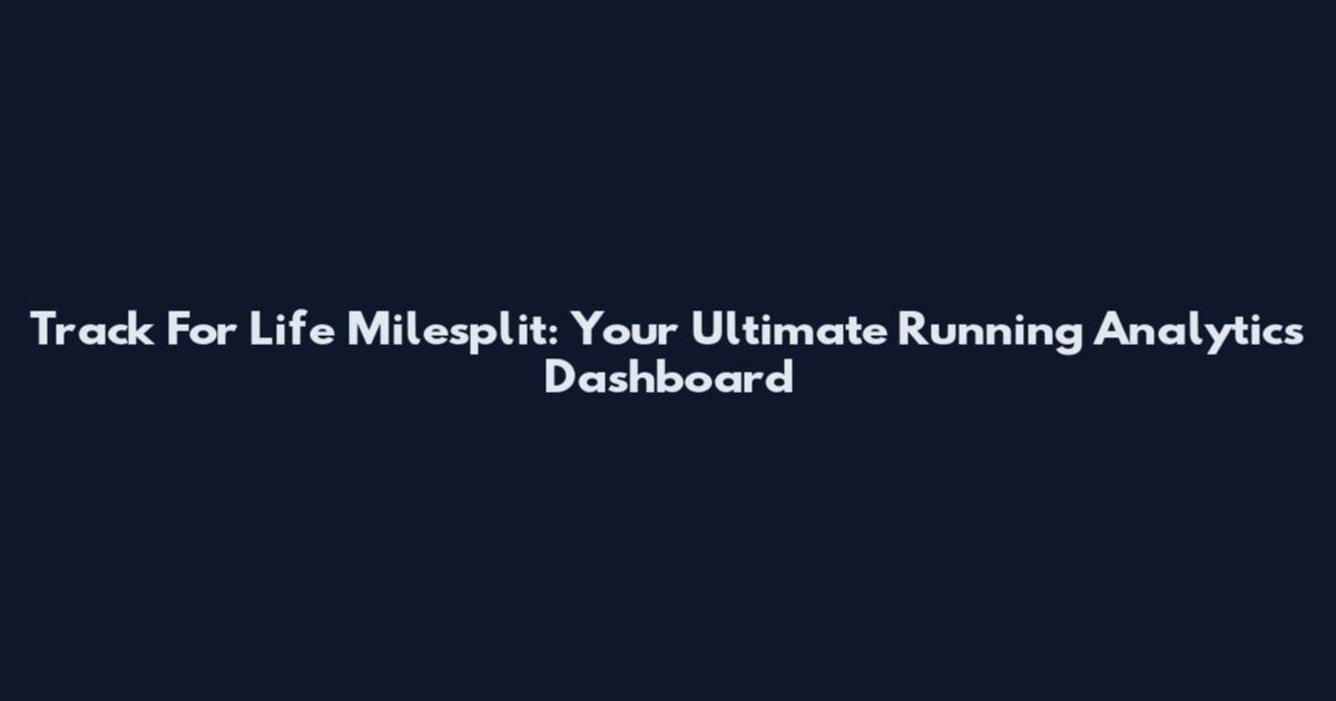 Track For Life Milesplit: Your Ultimate Running Analytics Dashboard