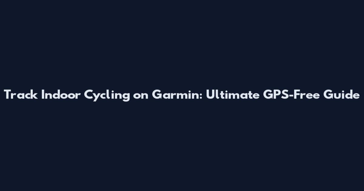 Track Indoor Cycling on Garmin: Ultimate GPS-Free Guide