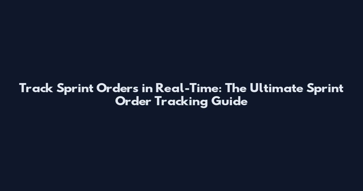Track Sprint Orders in Real-Time: The Ultimate Sprint Order Tracking Guide