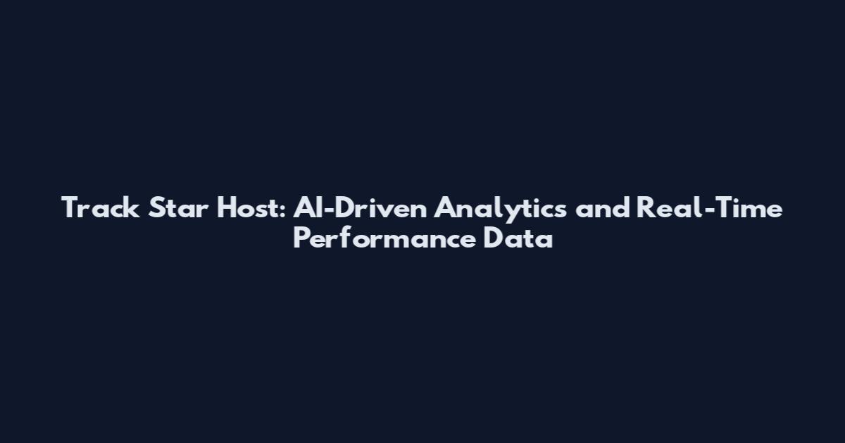 Track Star Host: AI-Driven Analytics and Real-Time Performance Data
