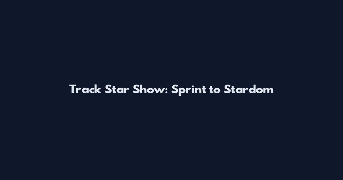 Track Star Show: Sprint to Stardom