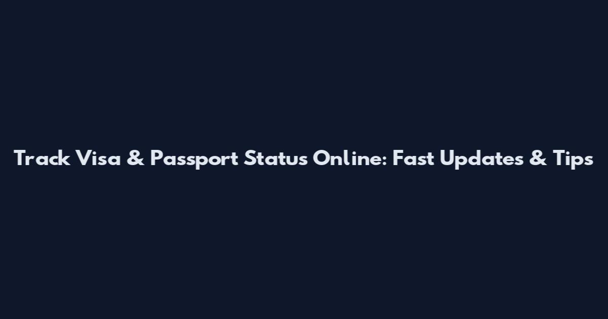 Track Visa & Passport Status Online: Fast Updates & Tips