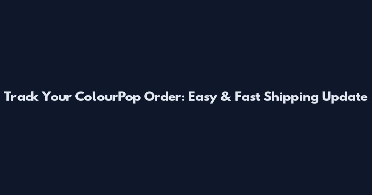 Track Your ColourPop Order: Easy & Fast Shipping Update