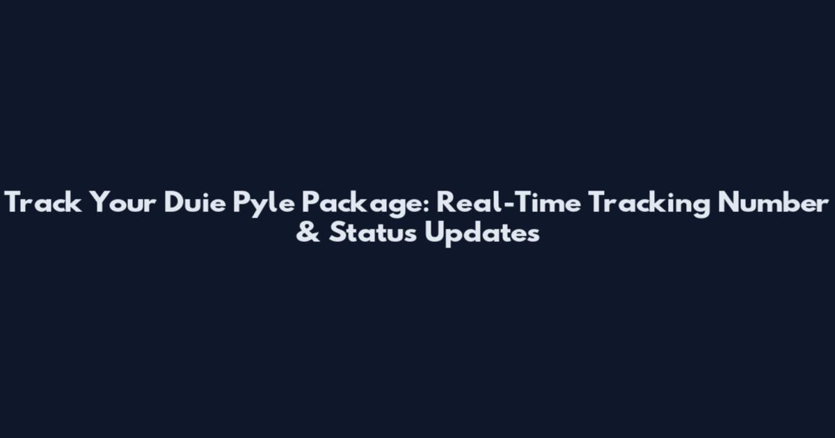 Track Your Duie Pyle Package: Real-Time Tracking Number & Status Updates