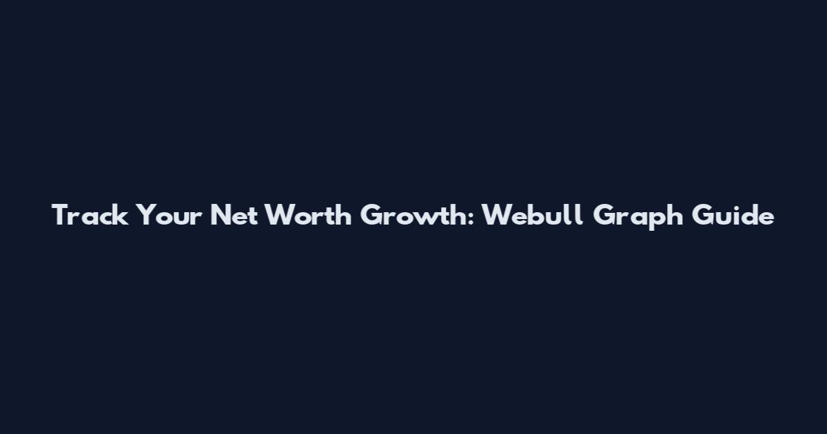 Track Your Net Worth Growth: Webull Graph Guide