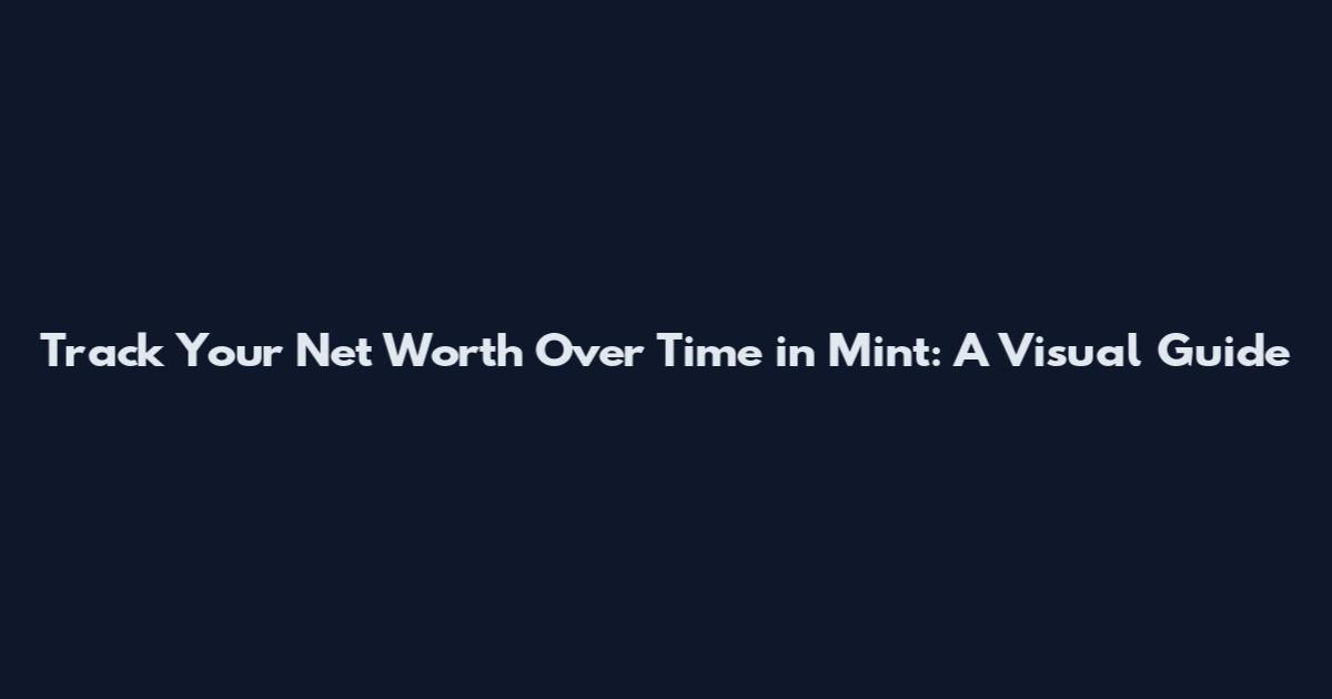 Track Your Net Worth Over Time in Mint: A Visual Guide