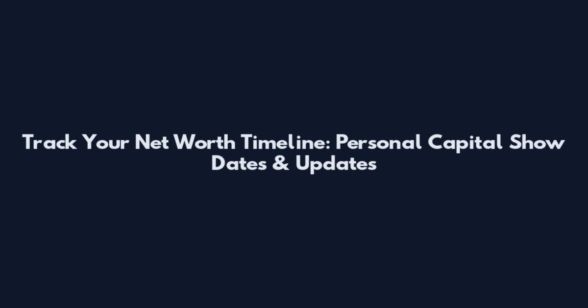 Track Your Net Worth Timeline: Personal Capital Show Dates & Updates