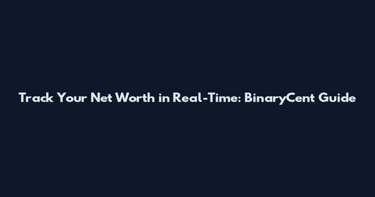 Track Your Net Worth in Real-Time: BinaryCent Guide
