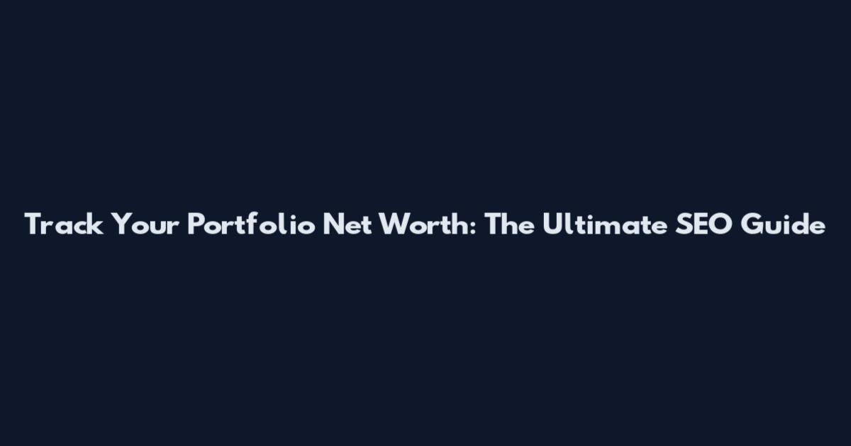 Track Your Portfolio Net Worth: The Ultimate SEO Guide