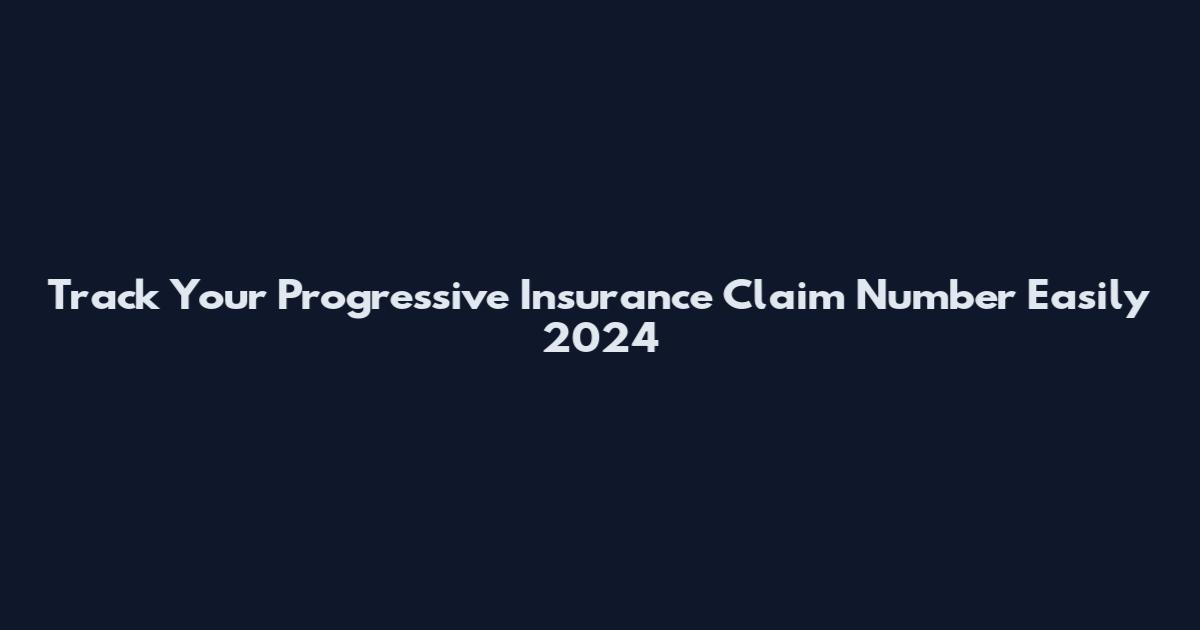 Track Your Progressive Insurance Claim Number Easily 2024