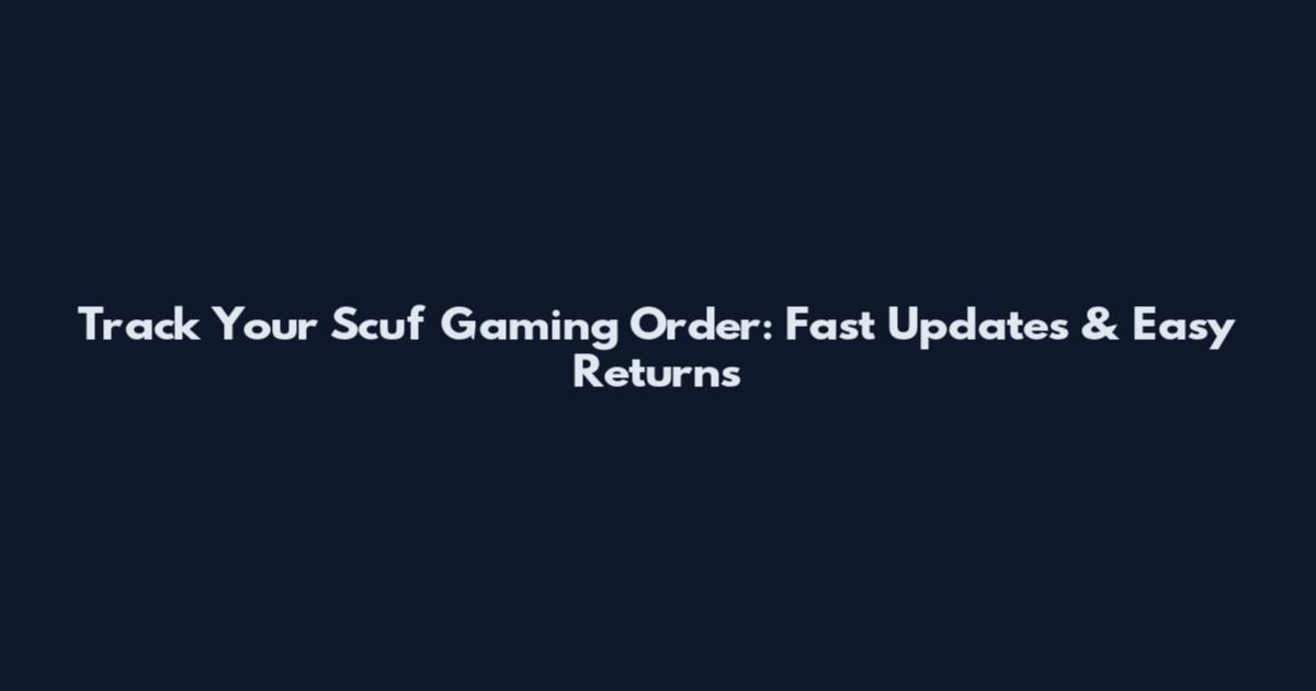 Track Your Scuf Gaming Order: Fast Updates & Easy Returns