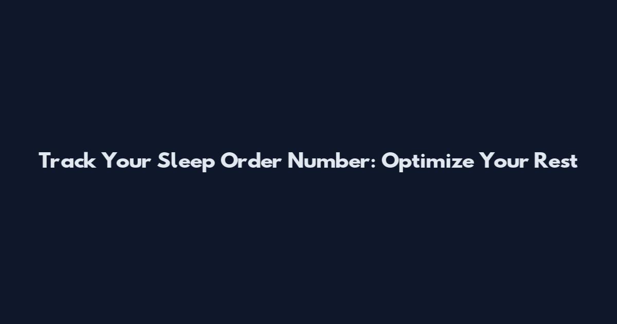 Track Your Sleep Order Number: Optimize Your Rest