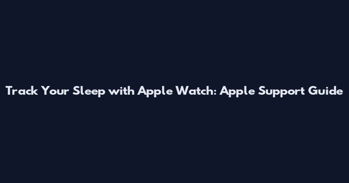 Track Your Sleep with Apple Watch: Apple Support Guide