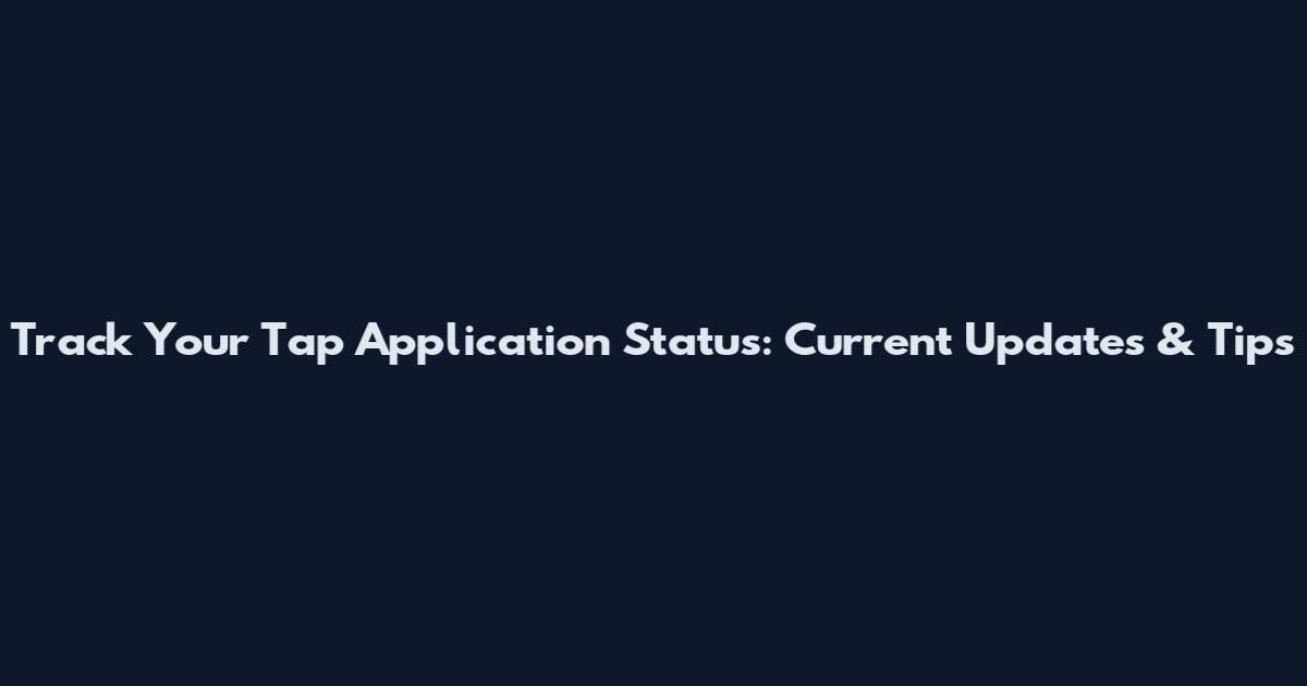 Track Your Tap Application Status: Current Updates & Tips