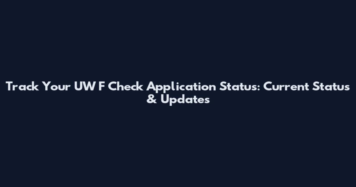 Track Your UW F Check Application Status: Current Status & Updates
