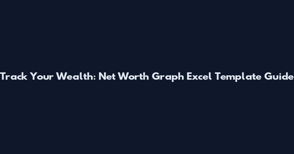 Track Your Wealth: Net Worth Graph Excel Template Guide
