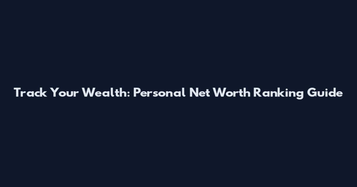 Track Your Wealth: Personal Net Worth Ranking Guide