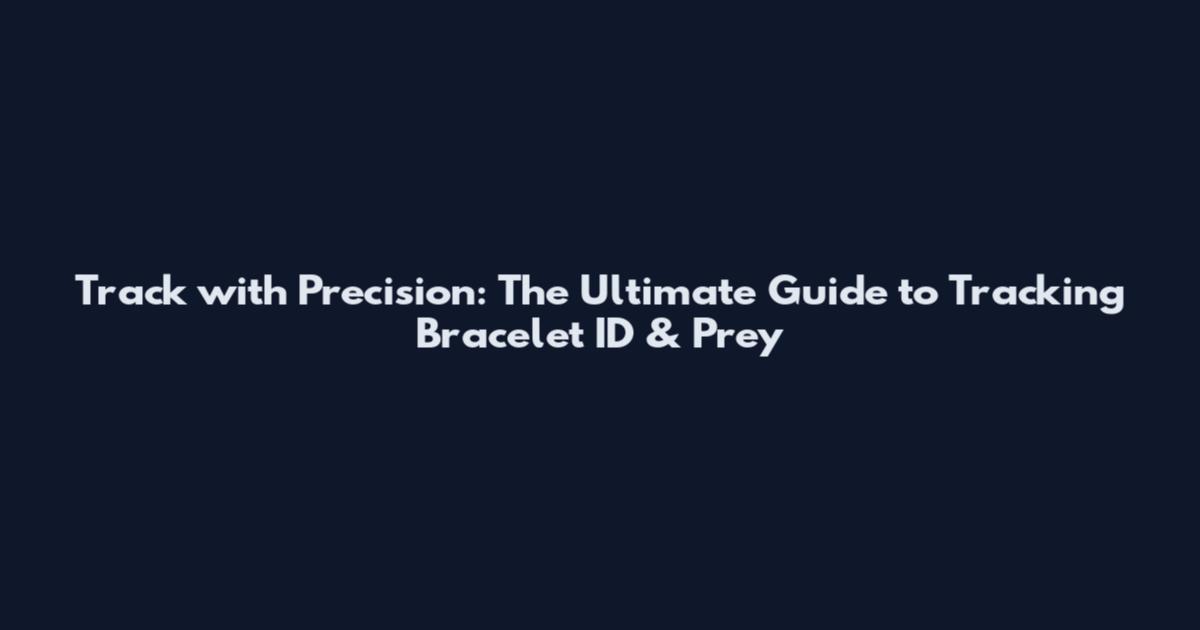 Track with Precision: The Ultimate Guide to Tracking Bracelet ID & Prey