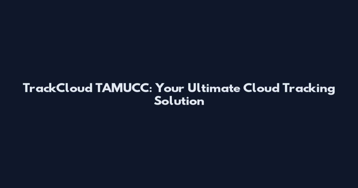 TrackCloud TAMUCC: Your Ultimate Cloud Tracking Solution