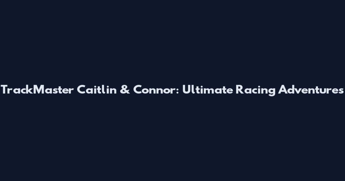 TrackMaster Caitlin & Connor: Ultimate Racing Adventures