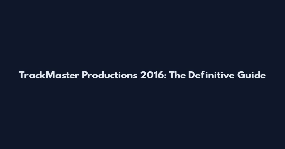 TrackMaster Productions 2016: The Definitive Guide