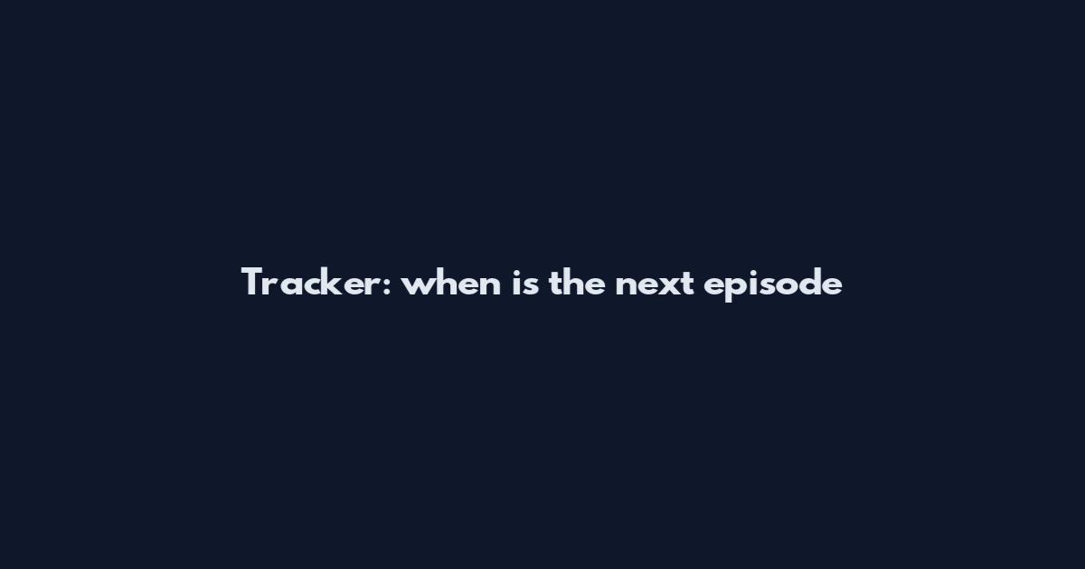 Tracker: when is the next episode