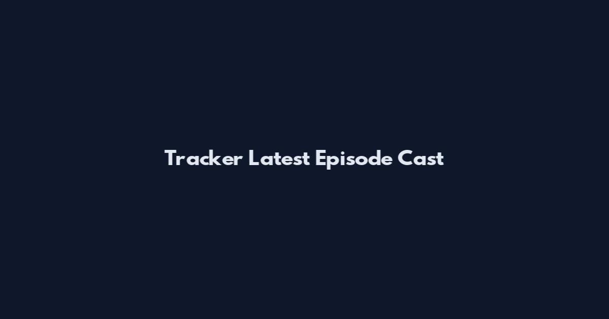Tracker Latest Episode Cast