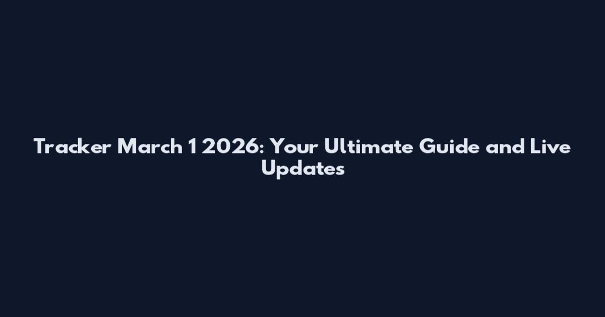 Tracker March 1 2026: Your Ultimate Guide and Live Updates