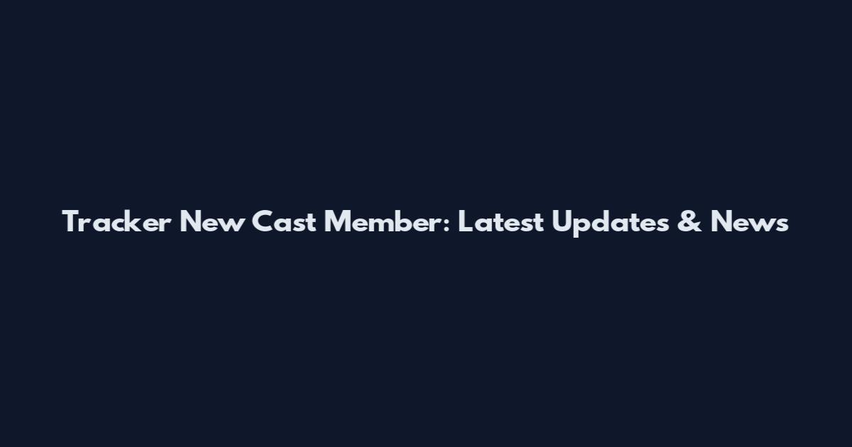 Tracker New Cast Member: Latest Updates & News