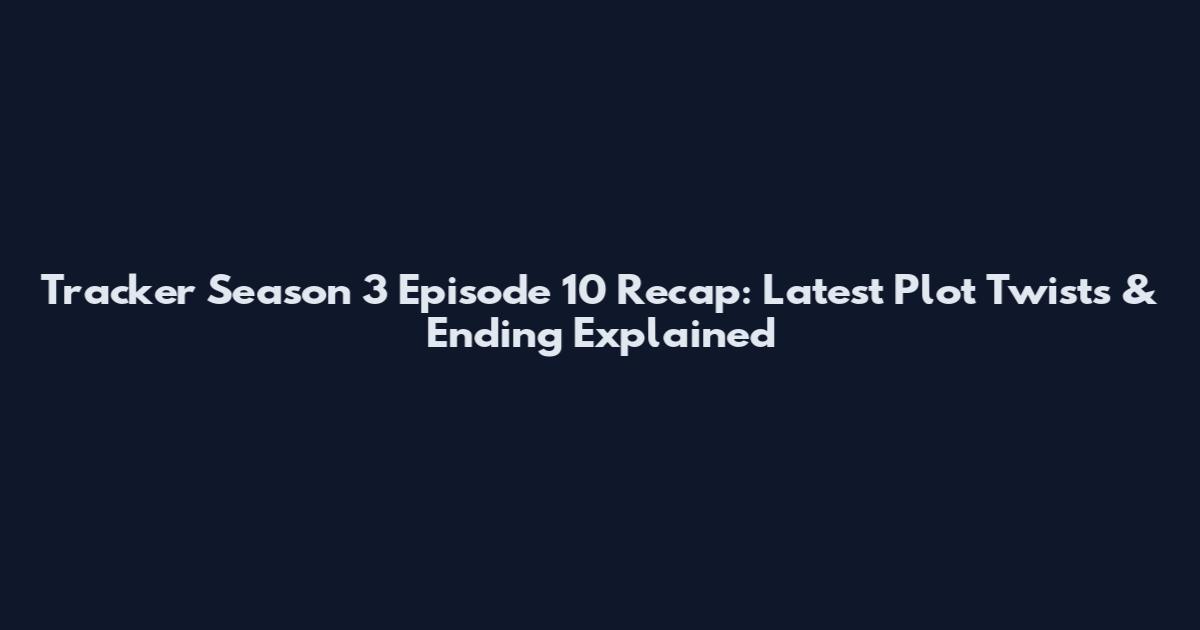 Tracker Season 3 Episode 10 Recap: Latest Plot Twists & Ending Explained