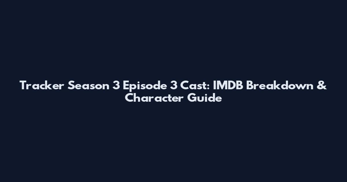 Tracker Season 3 Episode 3 Cast: IMDB Breakdown & Character Guide