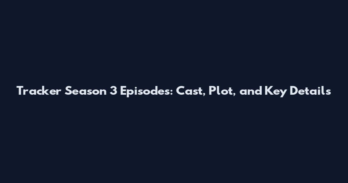 Tracker Season 3 Episodes: Cast, Plot, and Key Details