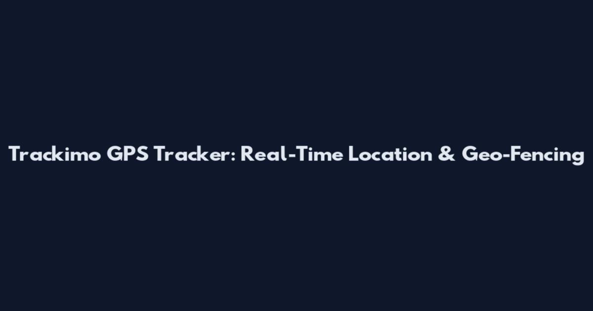 Trackimo GPS Tracker: Real-Time Location & Geo-Fencing