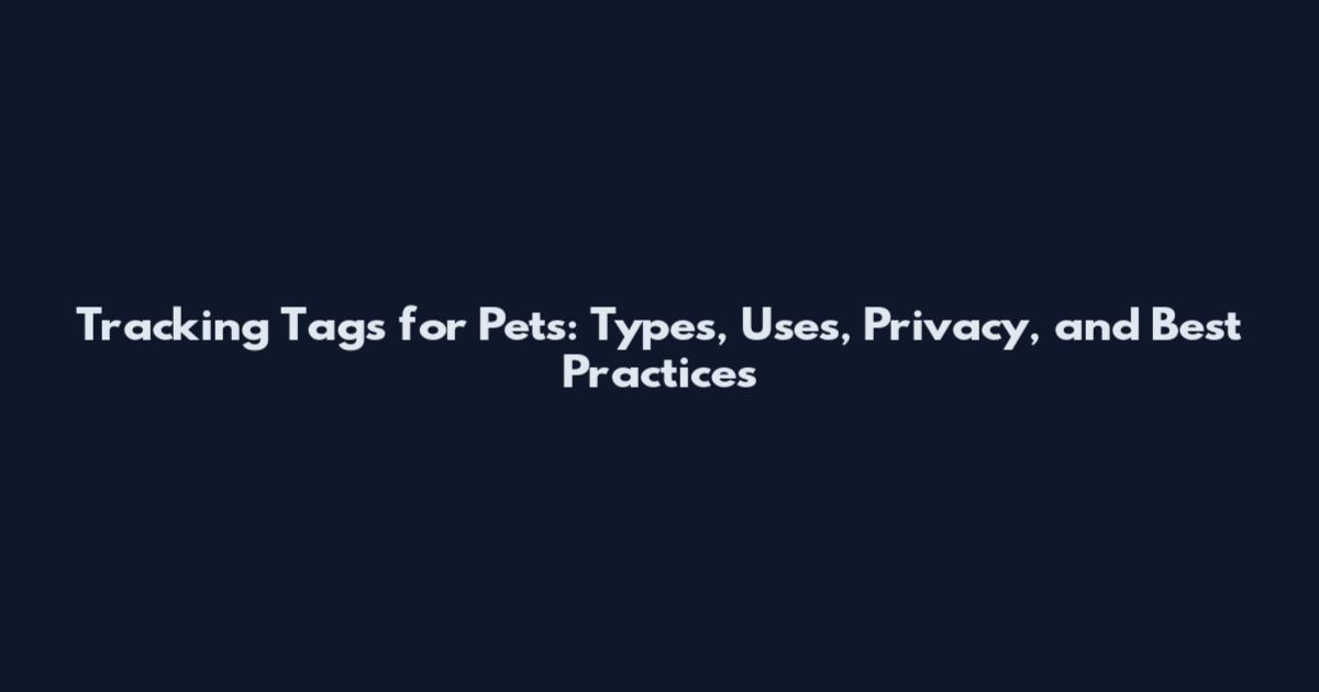 Tracking Tags for Pets: Types, Uses, Privacy, and Best Practices