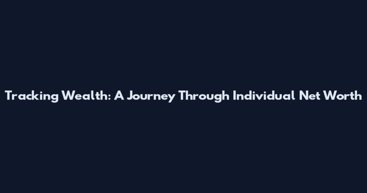 Tracking Wealth: A Journey Through Individual Net Worth