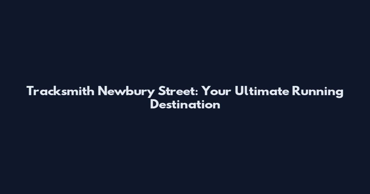 Tracksmith Newbury Street: Your Ultimate Running Destination