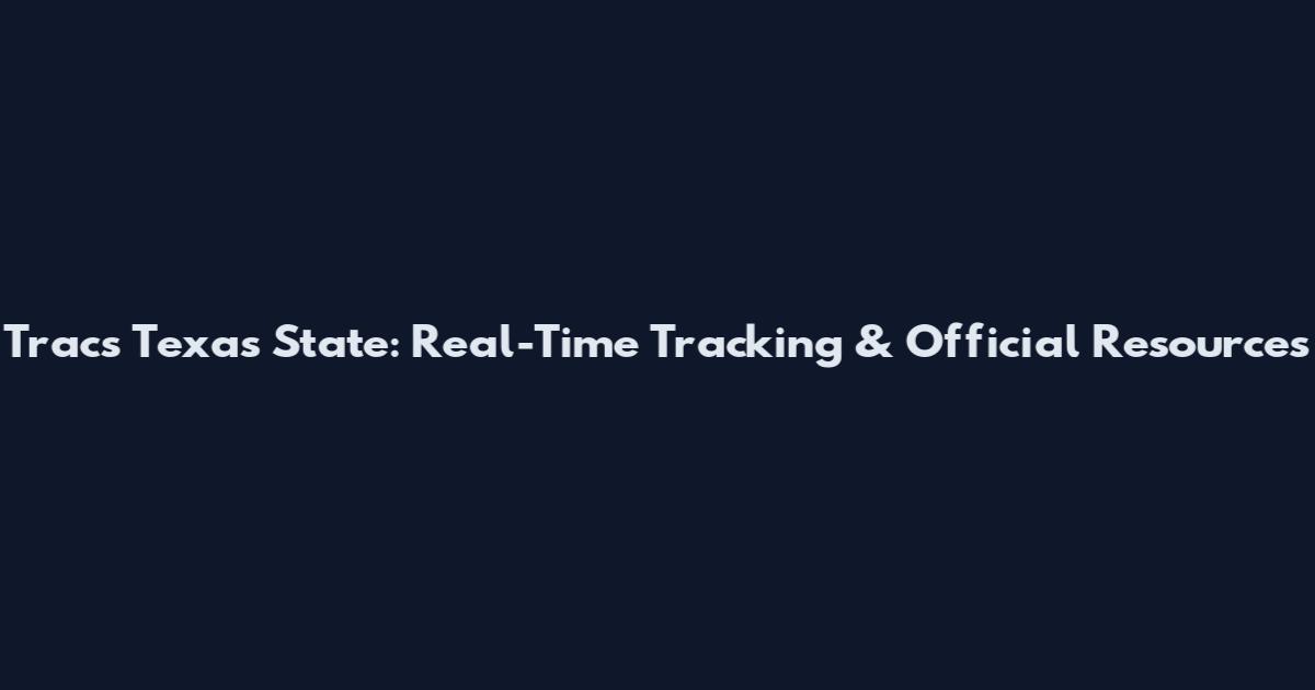 Tracs Texas State: Real-Time Tracking & Official Resources