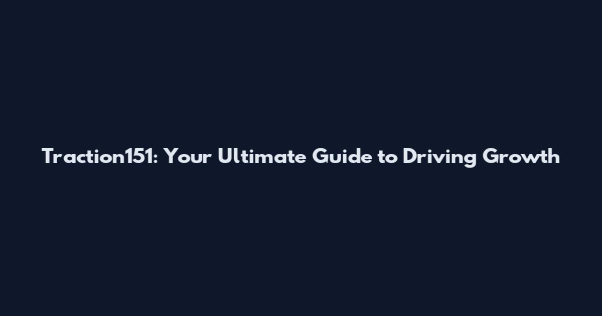 Traction151: Your Ultimate Guide to Driving Growth