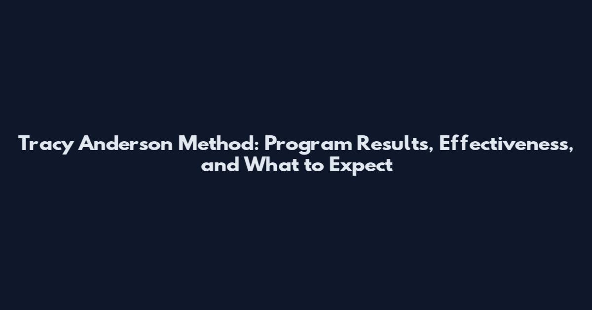 Tracy Anderson Method: Program Results, Effectiveness, and What to Expect