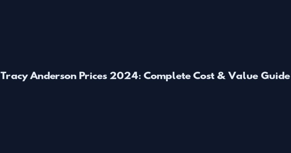 Tracy Anderson Prices 2024: Complete Cost & Value Guide