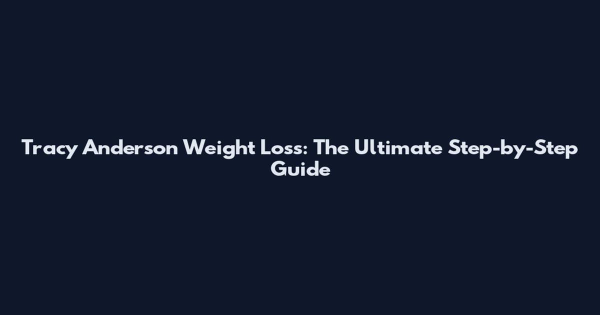 Tracy Anderson Weight Loss: The Ultimate Step-by-Step Guide