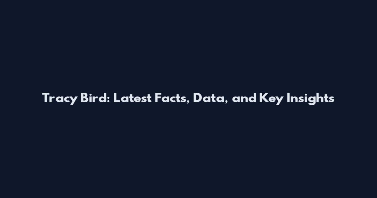 Tracy Bird: Latest Facts, Data, and Key Insights